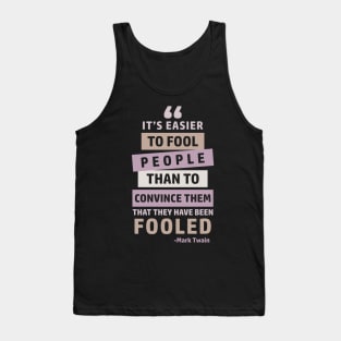 It's Easier To Fool People Than To Convince Them That They Have Been Fooled Tank Top